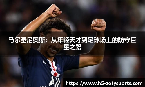 马尔基尼奥斯：从年轻天才到足球场上的防守巨星之路